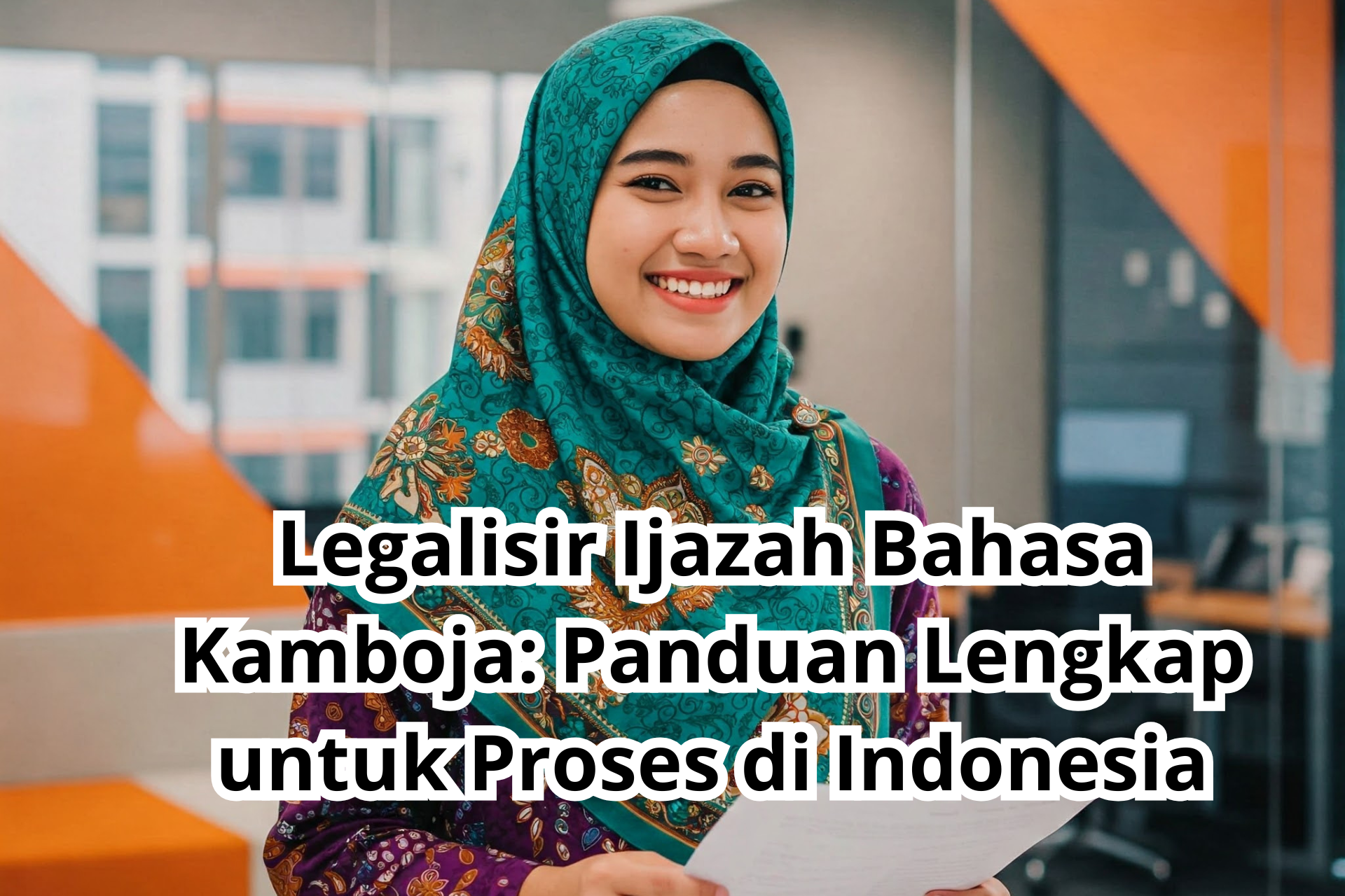 Legalisir Ijazah Bahasa Kamboja: Panduan Lengkap untuk Proses di Indonesia